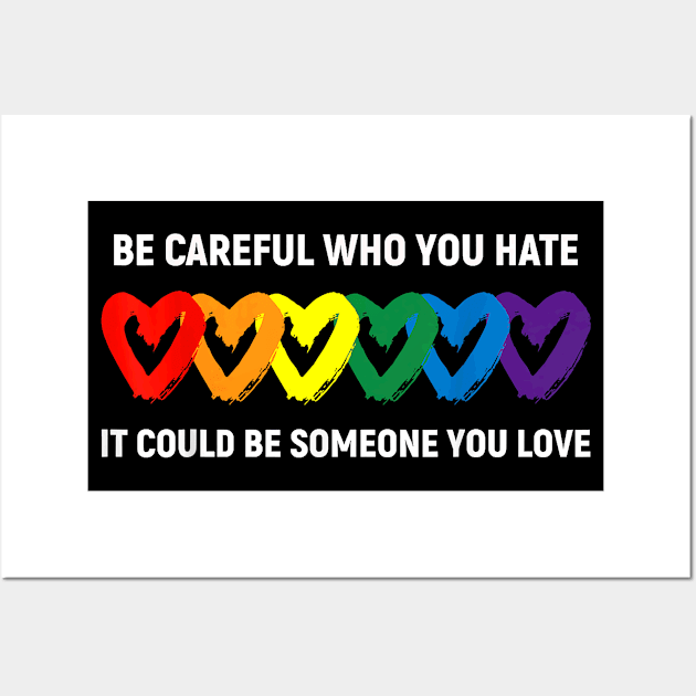 Be Careful Who You Hate It Could Be Someone You Love LGBT Wall Art by Davito Pinebu 